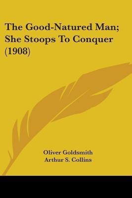 The Good-Natured Man; She Stoops To Conquer (1908)(English, Paperback, Goldsmith Oliver)