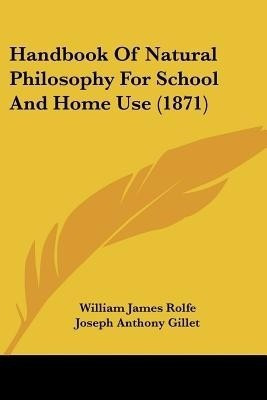 Handbook Of Natural Philosophy For School And Home Use (1871)(English, Paperback, Rolfe William James)