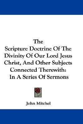 The Scripture Doctrine Of The Divinity Of Our Lord Jesus Christ, And Other Subjects Connected Therewith(English, Paperback, Mitchel John)