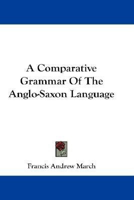 A Comparative Grammar Of The Anglo-Saxon Language(English, Paperback, March Francis Andrew)