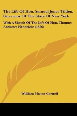 The Life Of Hon. Samuel Jones Tilden, Governor Of The State Of New York(English, Paperback, Cornell William Mason)