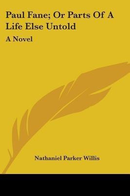 Paul Fane; Or Parts Of A Life Else Untold(English, Paperback, Willis Nathaniel Parker)