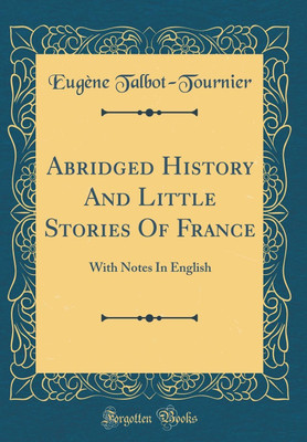 Abridged History And Little Stories Of France: With Notes In English (Classic Reprint)(French, Hardcover, Talbot-Tournier Eugene)