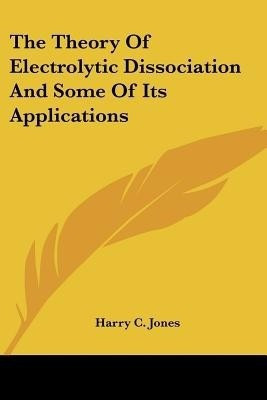The Theory Of Electrolytic Dissociation And Some Of Its Applications(English, Paperback, Jones Harry C)