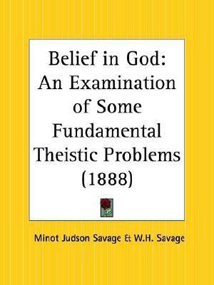 Belief in God: an Examination of Some Fundamental Theistic Problems (1888)(English, Paperback, Savage Minot Judson)