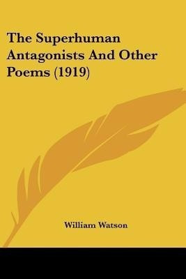 The Superhuman Antagonists And Other Poems (1919)(English, Paperback, Watson William Sir)