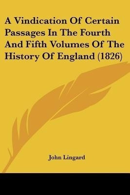 A Vindication Of Certain Passages In The Fourth And Fifth Volumes Of The History Of England (1826)(English, Paperback, Lingard John)