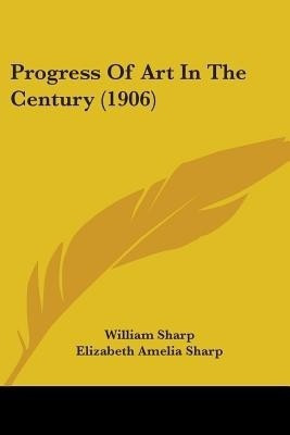 Progress Of Art In The Century (1906)(English, Paperback, Sharp William)