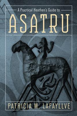 A Practical Heathen's Guide to Asatru(English, Paperback, Lafayllve Patricia M.)