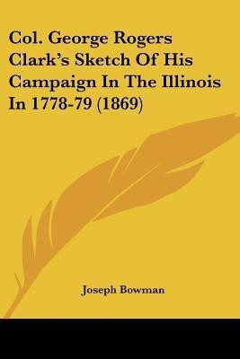 Col. George Rogers Clark's Sketch Of His Campaign In The Illinois In 1778-79 (1869)(English, Paperback, Bowman Joseph)
