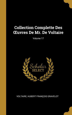Collection Complette Des OEuvres De Mr. De Voltaire; Volume 17(French, Hardcover, Voltaire Hubert Francois)