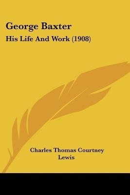 George Baxter(English, Paperback, Lewis Charles Thomas Courtney)
