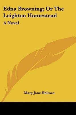 Edna Browning; Or The Leighton Homestead(English, Paperback, Holmes Mary Jane)