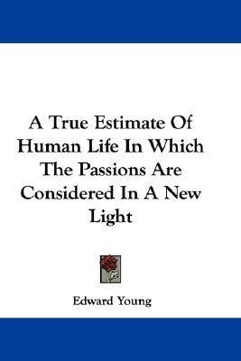 A True Estimate Of Human Life In Which The Passions Are Considered In A New Light(English, Paperback, Young Edward)