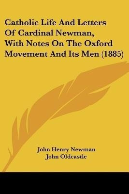 Catholic Life And Letters Of Cardinal Newman, With Notes On The Oxford Movement And Its Men (1885)(English, Paperback, Newman John Henry Cardinal)