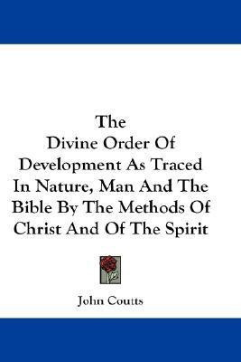 The Divine Order Of Development As Traced In Nature, Man And The Bible By The Methods Of Christ And Of The Spirit(English, Paperback, Coutts John)