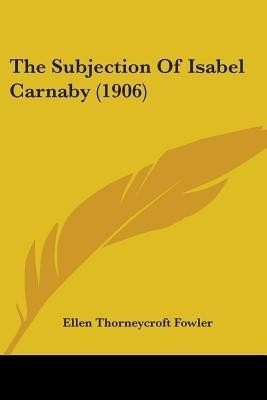The Subjection Of Isabel Carnaby (1906)(English, Paperback, Fowler Ellen Thorneycroft)