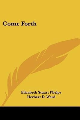 Come Forth(English, Paperback, Phelps Elizabeth Stuart)