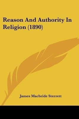 Reason And Authority In Religion (1890)(English, Paperback, Sterrett James MacBride)