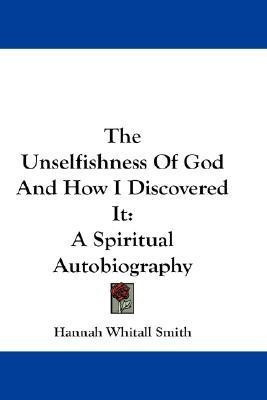 The Unselfishness Of God And How I Discovered It(English, Paperback, Smith Hannah Whitall)