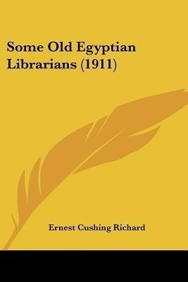 Some Old Egyptian Librarians (1911)(English, Paperback, Richard Ernest Cushing)