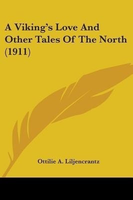 A Viking's Love And Other Tales Of The North (1911)(English, Paperback, Liljencrantz Ottilie A)