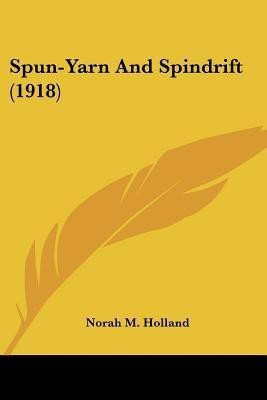 Spun-Yarn And Spindrift (1918)(English, Paperback, Holland Norah M)