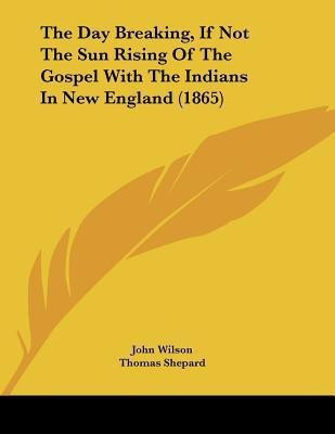 The Day Breaking, If Not the Sun Rising of the Gospel with the Indians in New England (1865)(English, Paperback, Wilson John)