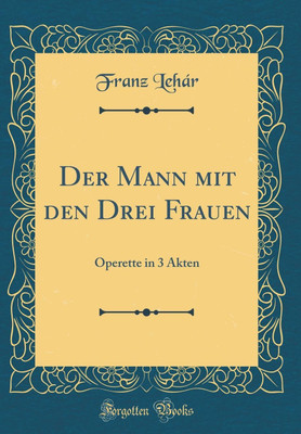 Der Mann Mit Den Drei Frauen(German, Hardcover, Lehar Franz)