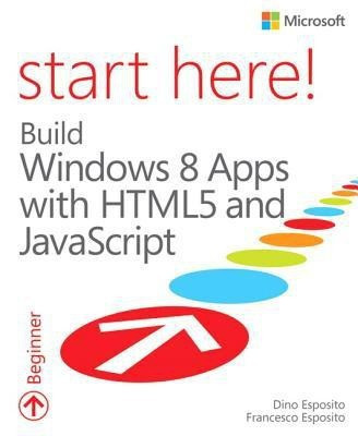 Start Here! Build Windows 8 Apps with HTML5 and JavaScript(English, Paperback, Esposito Dino)