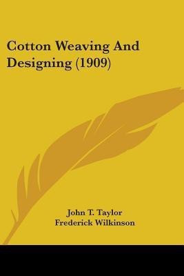 Cotton Weaving And Designing (1909)(English, Paperback, Taylor John T)