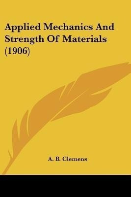 Applied Mechanics And Strength Of Materials (1906)(English, Paperback, Clemens A B)