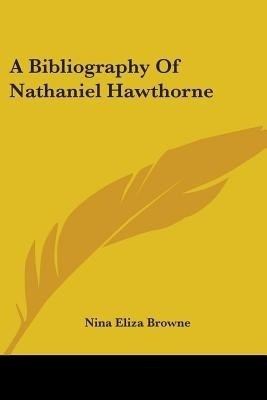 A Bibliography Of Nathaniel Hawthorne(English, Paperback, Browne Nina Eliza)