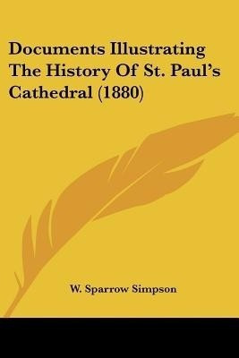 Documents Illustrating The History Of St. Paul's Cathedral (1880)(English, Paperback, Simpson W Sparrow)