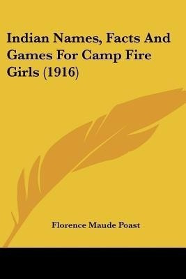 Indian Names, Facts And Games For Camp Fire Girls (1916)(English, Paperback, Poast Florence Maude)