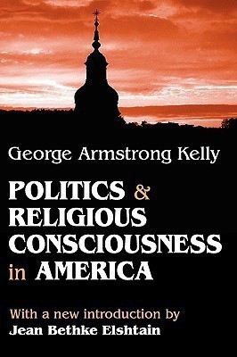 Politics and Religious Consciousness in America(English, Paperback, Kelly George Armstrong)