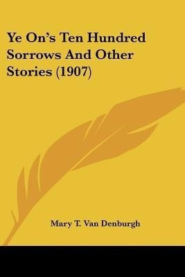 Ye On's Ten Hundred Sorrows And Other Stories (1907)(English, Paperback, Van Denburgh Mary T)