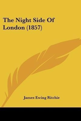 The Night Side Of London (1857)(English, Paperback, Ritchie James Ewing)