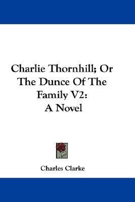 Charlie Thornhill; Or The Dunce Of The Family V2(English, Paperback, Clarke Charles PhD)