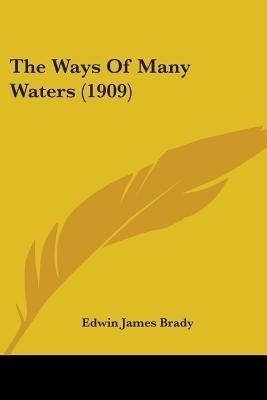 The Ways Of Many Waters (1909)(English, Paperback, Brady Edwin James)