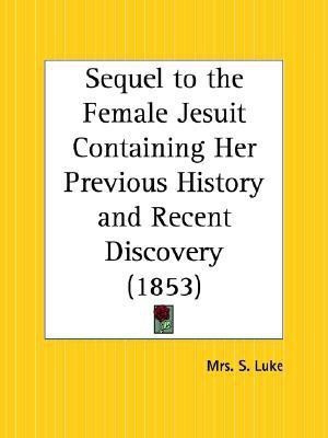Sequel to the Female Jesuit Containing Her Previous History and Recent Discovery (1853)(English, Paperback, Luke Mrs. S.)