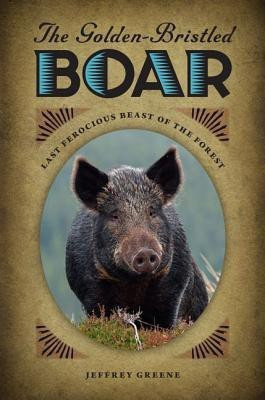 The Golden-Bristled Boar(English, Paperback, Greene Jeffrey)