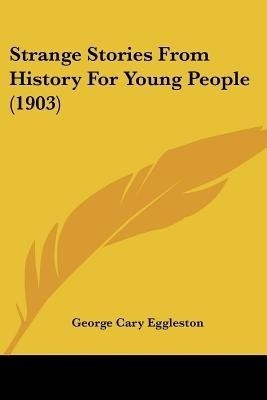 Strange Stories From History For Young People (1903)(English, Paperback, Eggleston George Cary)