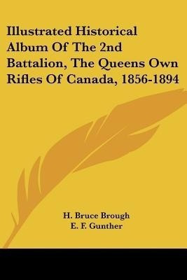 Illustrated Historical Album Of The 2nd Battalion, The Queens Own Rifles Of Canada, 1856-1894(English, Paperback, unknown)