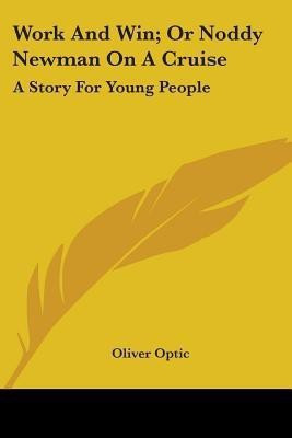 Work And Win; Or Noddy Newman On A Cruise(English, Paperback, Optic Oliver Professor)