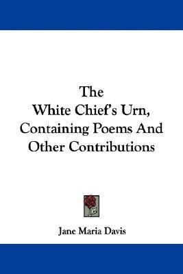 The White Chief's Urn, Containing Poems And Other Contributions(English, Paperback, Davis Jane Maria)
