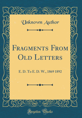 Fragments From Old Letters: E. D. To E. D. W., 1869 1892 (Classic Reprint)(English, Hardcover, Author Unknown)