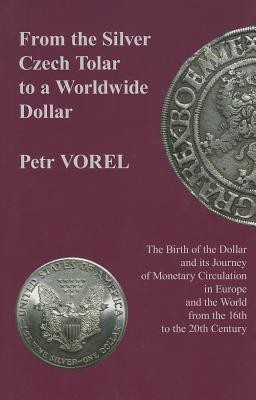 From the Silver Czech Tolar to a Worldwide Dollar - The Birth of the Dollar and Its Journey of Monetary Circulation in Europe and the World(English, Hardcover, Vorel Petr)