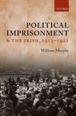 Political Imprisonment and the Irish, 1912-1921(English, Hardcover, Murphy William)