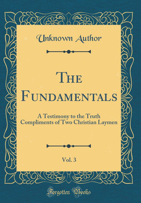 The Fundamentals, Vol. 3: A Testimony to the Truth Compliments of Two Christian Laymen (Classic Reprint)(English, Hardcover, Author Unknown)
